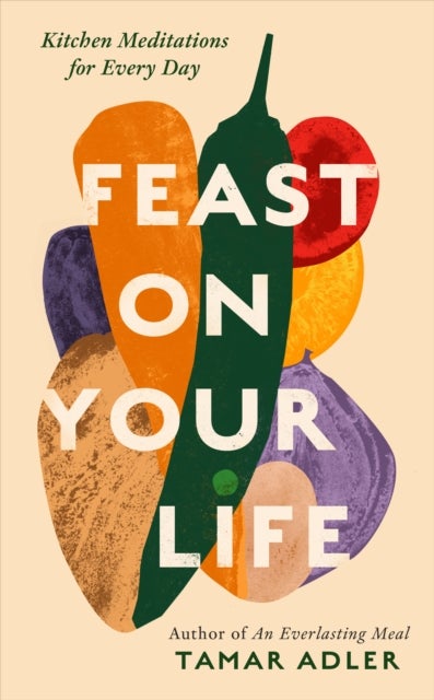Feast on Your Life - Kitchen Meditations for Every Day