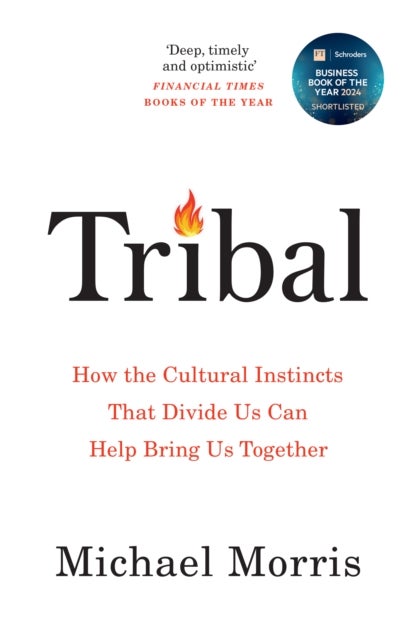 Tribal - How the Cultural Instincts That Divide Us Can Help Bring Us Together