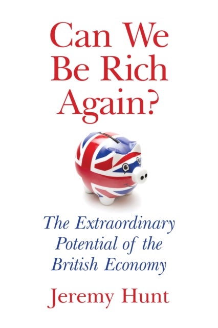 Can We Be Rich Again? - The Surprising Potential of Britain's Economy