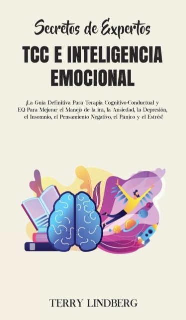 Secretos de Expertos - TCC e Inteligencia Emocional - ¡La Guia Definitiva Para Terapia Cognitivo-Conductual y EQ Para Mejorar el Manejo de la ira, la Ansiedad, la Depresion, el Insomnio, el Pensamiento Negativo, el Panico y el Estres!