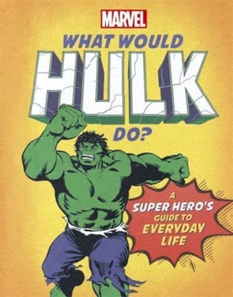 What Would Hulk Do? - A Marvel super hero's guide to everyday life