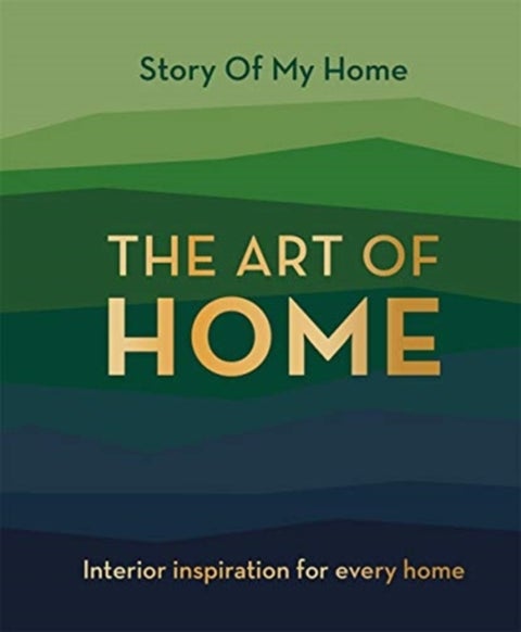 Story Of My Home: The Art of Home - Interior inspiration for every home