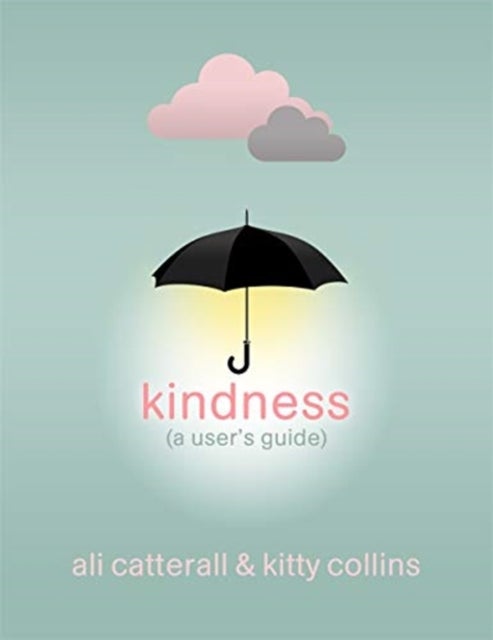 Kindness (A User's Guide) - The perfect gift for yourself or a friend - because Kindness is Power