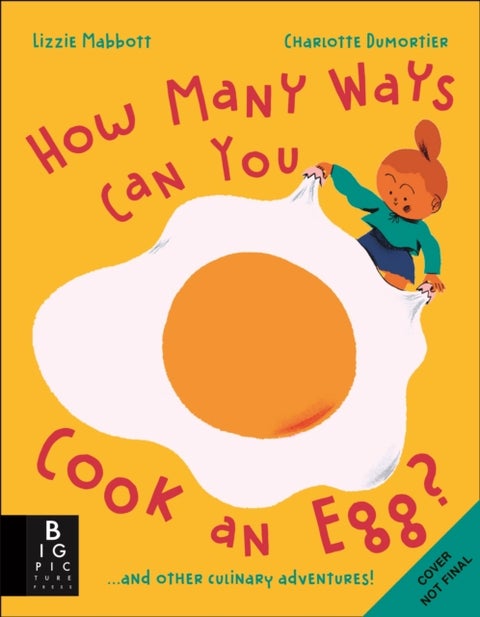How Many Ways Can You Cook An Egg? - …and Other Things to Try for Big and Little Eaters
