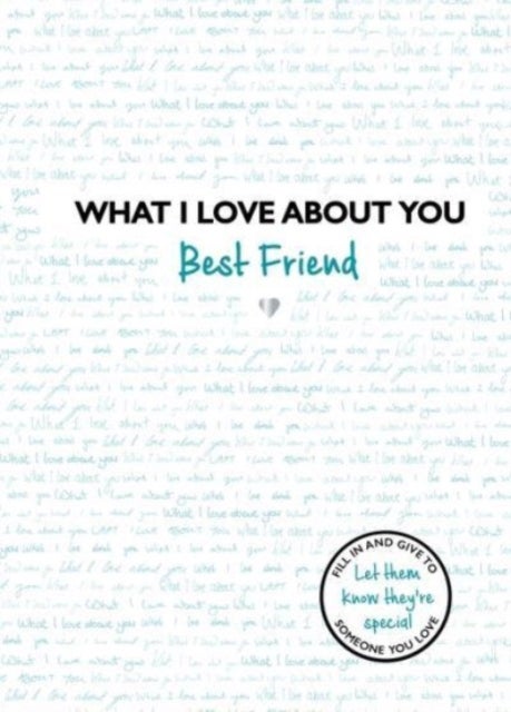 What I Love About You: Best Friend - The perfect gift for friends you miss