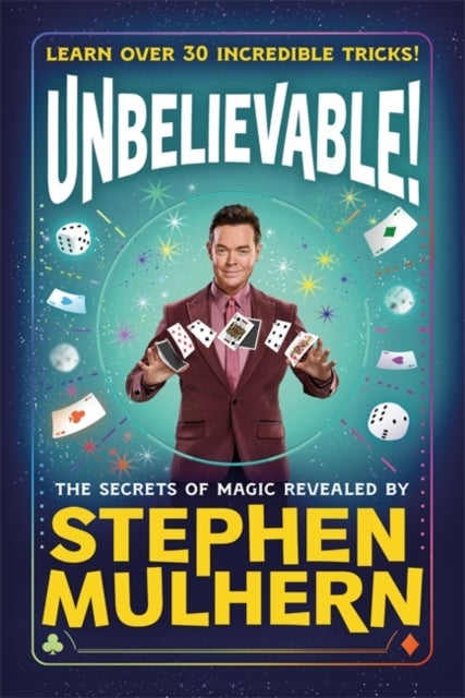 UNBELIEVABLE! The Secrets Of Magic Revealed by Stephen Mulhern - Over 30 incredible tricks for kids in one step-by-step guide