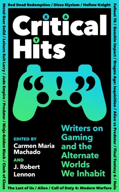 Critical Hits - Writers on Gaming and the Alternate Worlds We Inhabit