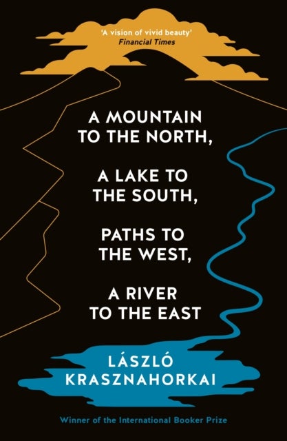 A Mountain to the North, A Lake to The South, Paths to the West, A River to the East - Winner of the Nobel Prize in Literature 2025
