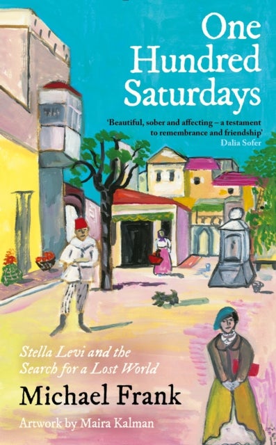 One Hundred Saturdays - SHORTLISTED FOR THE WINGATE PRIZE 2024: Stella Levi and the Vanished World of Jewish Rhodes