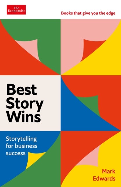 Best Story Wins - Storytelling for business success: An Economist Edge book