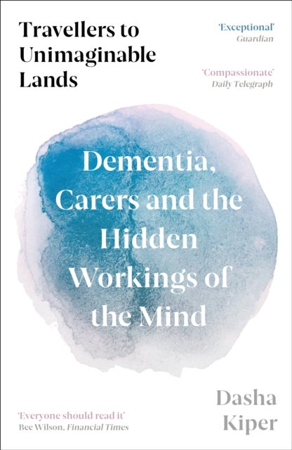 Travellers to Unimaginable Lands - Dementia, Carers and the Hidden Workings of the Mind