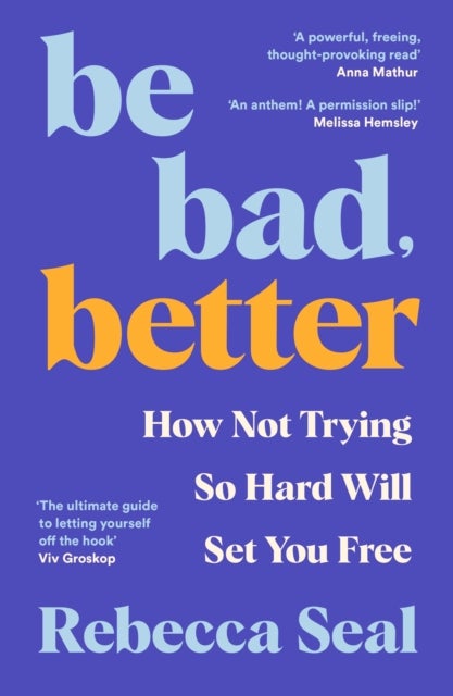 Be Bad, Better - How Not Trying So Hard Will Set You Free