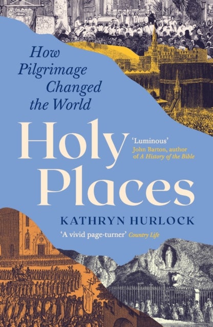 Holy Places - How Pilgrimage Changed the World