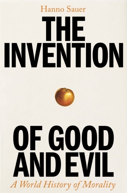 The Invention of Good and Evil - A World History of Morality