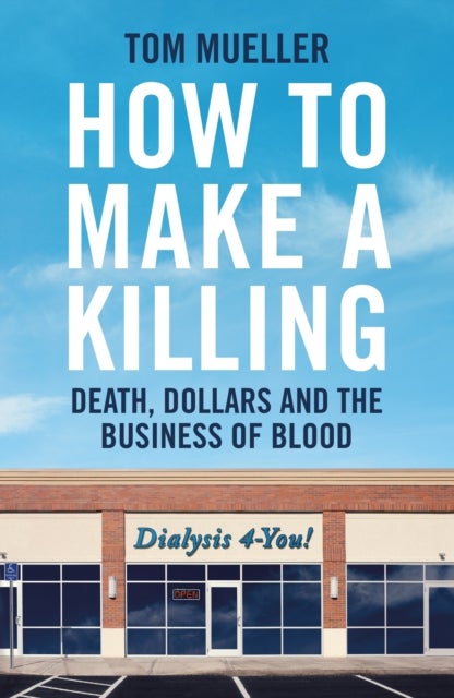 How to Make a Killing - Death, Dollars and the Business of Blood