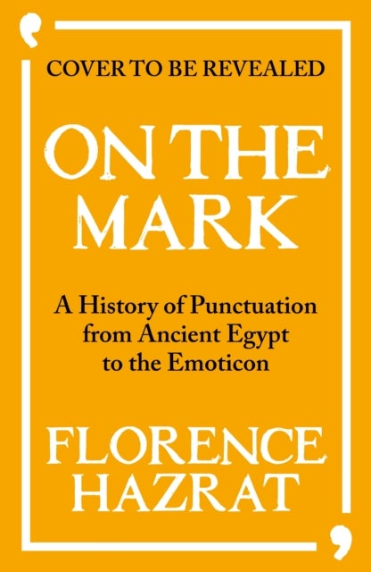 On the Mark - A History of Punctuation from Ancient Egypt to the Emoticon