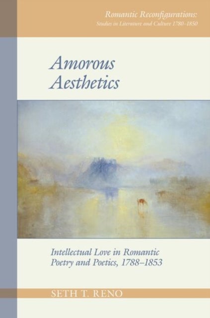Amorous Aesthetics - Intellectual Love in Romantic Poetry and Poetics, 1788–1853