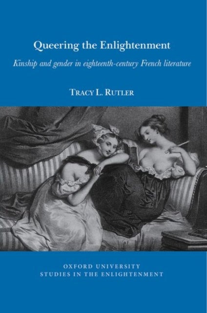 Queering the Enlightenment - Kinship and gender in eighteenth-century French literature