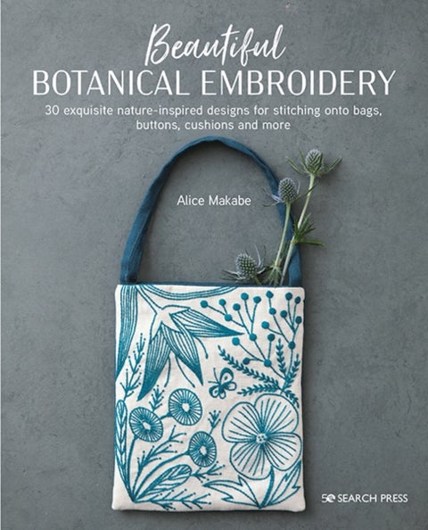 Beautiful Botanical Embroidery - 30 Exquisite Nature-Inspired Designs for Stitching onto Bags, Buttons, Cushions and More