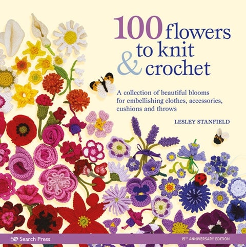 100 Flowers to Knit & Crochet (new edition) - A Collection of Beautiful Blooms for Embellishing Clothes, Accessories, Cushions and Throws