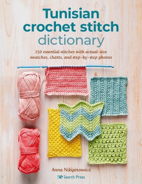 Tunisian Crochet Stitch Dictionary - 150 Essential Stitches with Actual-Size Swatches, Charts, and Step-by-Step Photos