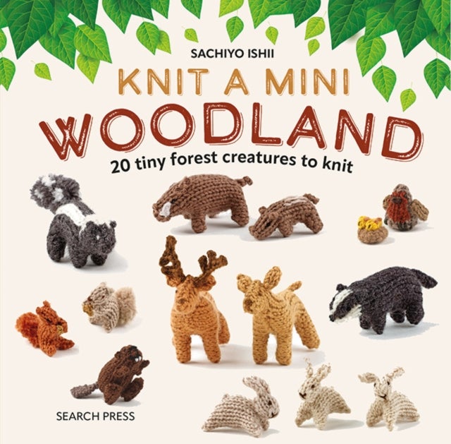 Knit a Mini Woodland - 20 Tiny Forest Creatures to Knit