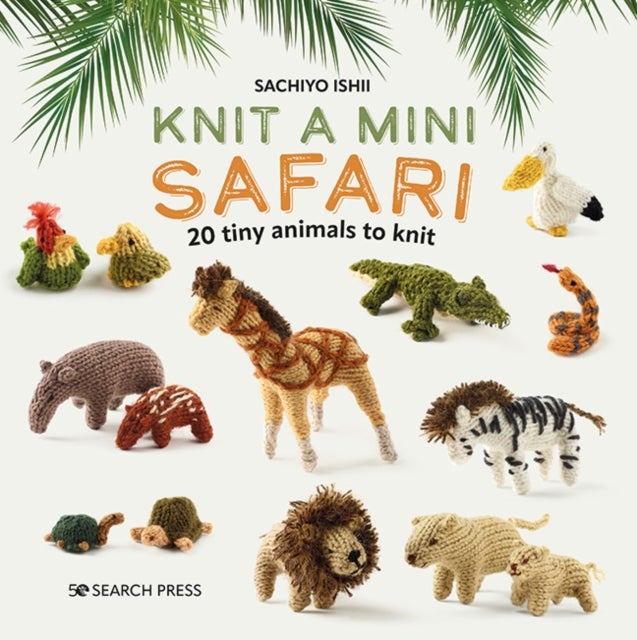 Knit a Mini Safari - 20 Tiny Animals to Knit