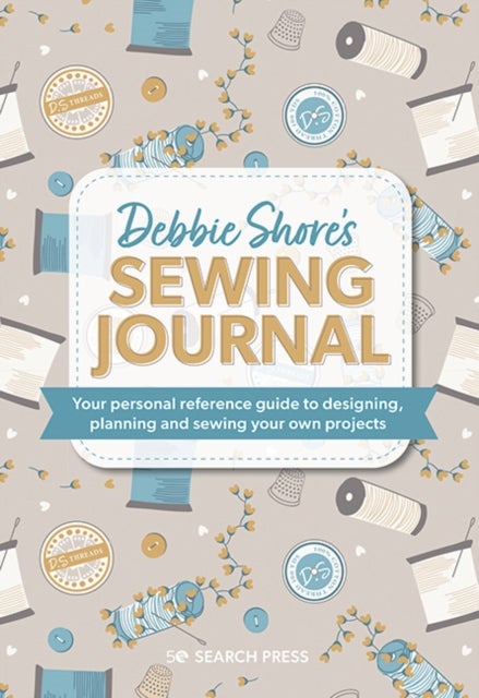 Debbie Shore's Sewing Journal - Your Personal Reference Guide to Designing, Planning and Sewing Your Own Projects