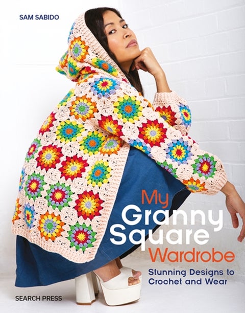 My Granny Square Wardrobe - Stunning Designs to Crochet and Wear