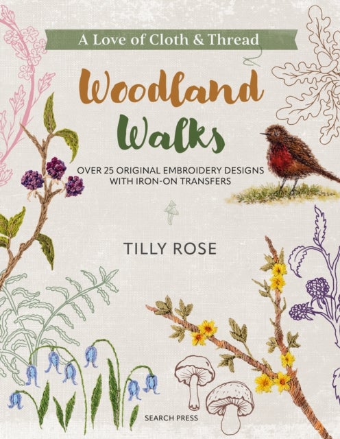 A Love of Cloth & Thread: Woodland Walks - Over 25 Original Embroidery Designs with Iron-on Transfers