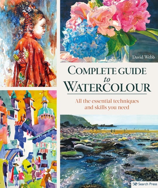 Complete Guide to Watercolour - All the Essential Techniques and Skills You Need