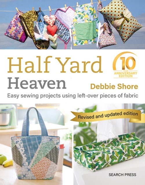 Half Yard¿ Heaven: 10 year anniversary edition - Easy Sewing Projects Using Left-Over Pieces of Fabric