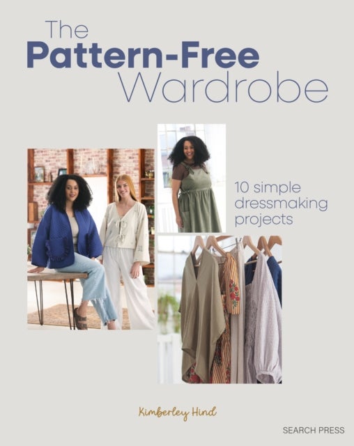 The Pattern-Free Wardrobe - 10 simple dressmaking projects
