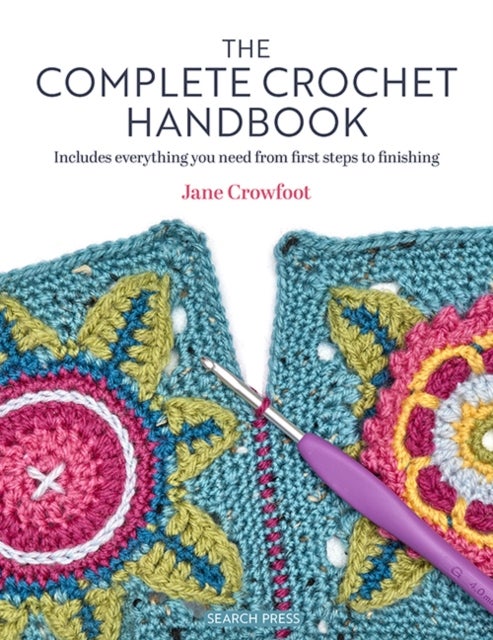 The Complete Crochet Handbook - Includes Everything You Need from First Steps to Finishing