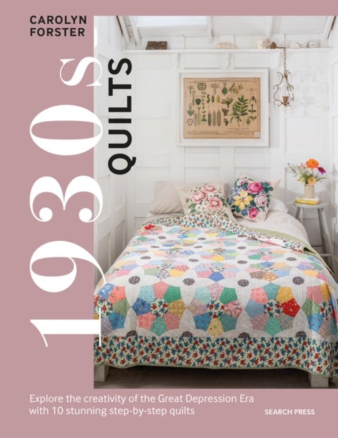 1930s Quilts - Explore The Creativity of the Great Depression Era with 10 Stunning Step-by-Step Quilts
