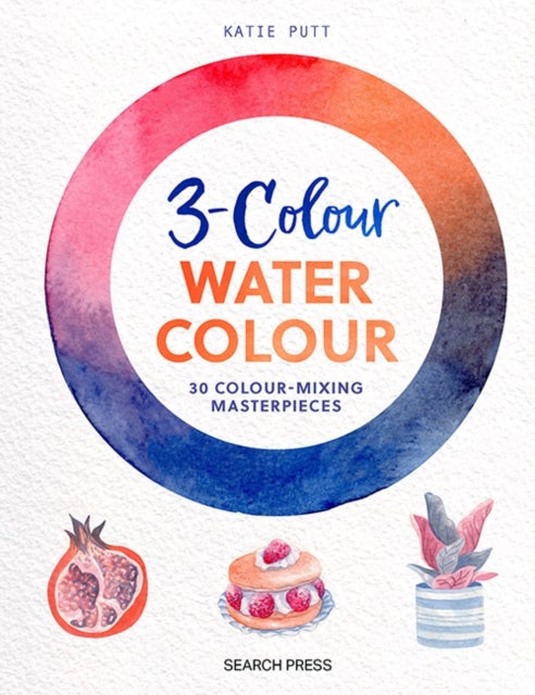 3-Colour Watercolour - 30 Colour-Mixing Masterpieces