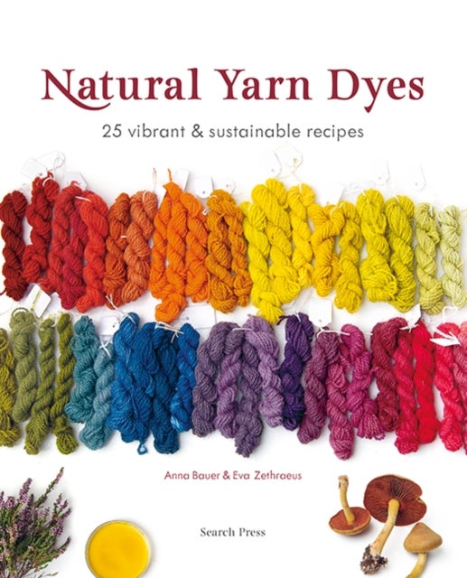 Natural Yarn Dyes - 25 Vibrant & Sustainable Recipes