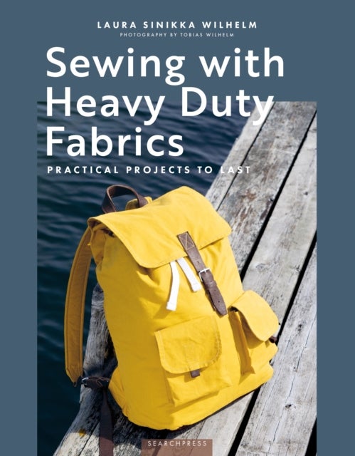 Sewing with Heavy Duty Fabrics - Practical Projects to Last