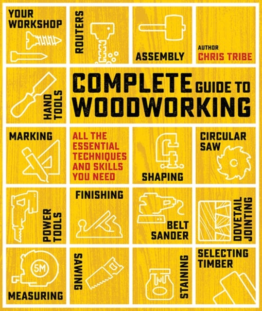 Complete Guide to Woodworking - All the Essential Techniques and Skills You Need