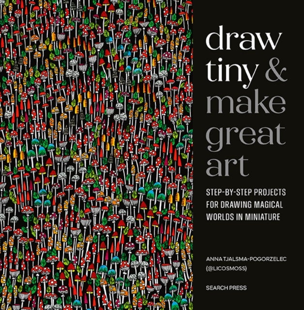Draw Tiny & Make Great Art - Step-By-Step Projects for Drawing Magical Worlds in Miniature