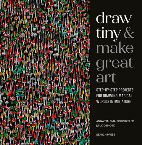 Draw Tiny & Make Great Art - Step-By-Step Projects for Drawing Magical Worlds in Miniature