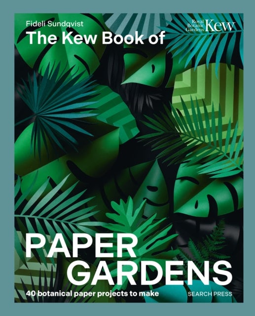 The Kew Book of Paper Gardens - 50 Botanical Paper Projects to Make