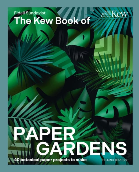 The Kew Book of Paper Gardens - 50 Botanical Paper Projects to Make
