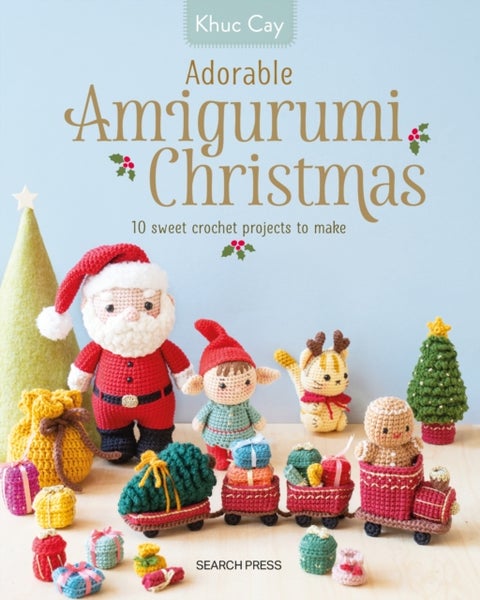 Adorable Amigurumi Christmas - 10 Sweet Crochet Projects to Make and Treasure