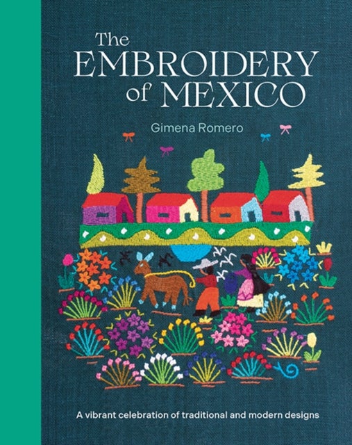The Embroidery of Mexico - A Vibrant Celebration of Traditional and Modern Designs