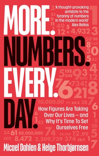 More. Numbers. Every. Day. - How Figures Are Taking Over Our Lives - And Why It's Time to Set Ourselves Free