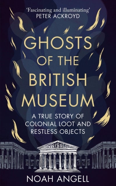 Ghosts of the British Museum - A True Story of Colonial Loot and Restless Objects