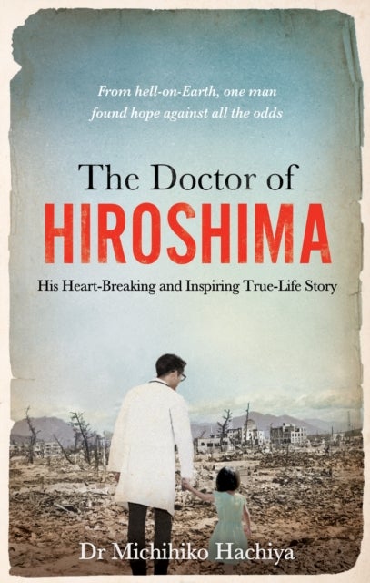 The Doctor of Hiroshima - His heart-breaking and inspiring true life story