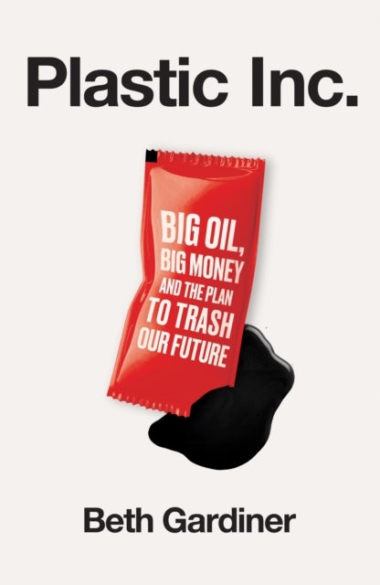 Plastic Inc - Big Oil, Big Money and The Plan To Trash Our Future