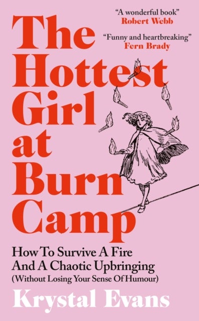 The Hottest Girl at Burn Camp - How to Survive a Fire and A Chaotic Upbringing (Without Losing Your Sense of Humour)